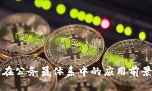 区块链在公务员体系中的应用前景与挑战